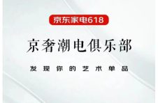 618京东家电联合高端品牌共建“京奢潮电俱乐部” 助推行业高质量发展